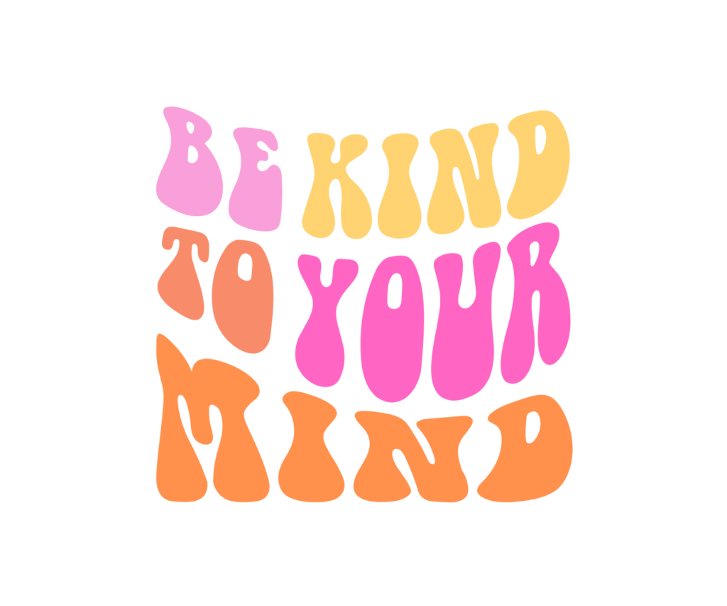 Yellow, orange, and pink funky font that says "Be kind to your mind"